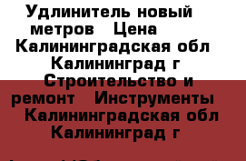 Удлинитель новый 20 метров › Цена ­ 850 - Калининградская обл., Калининград г. Строительство и ремонт » Инструменты   . Калининградская обл.,Калининград г.